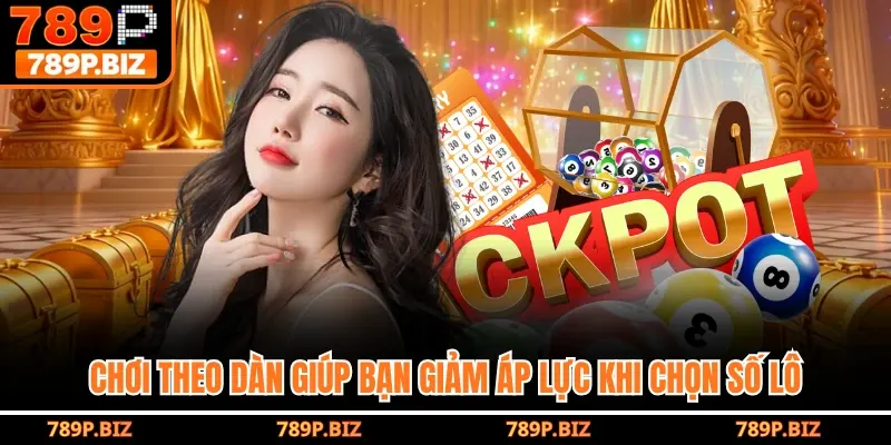 Chơi theo dàn giúp bạn giảm áp lực khi chọn số lô