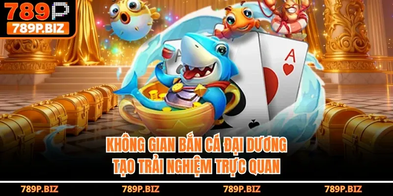 Không gian bắn cá đại dương tạo trải nghiệm trực quan